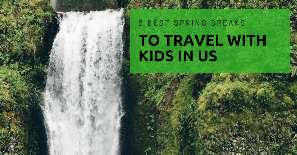 5 Best Spring Breaks to Travel with Kids in US