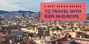 5 Best Spring Breaks to Travel with Kids in Europe