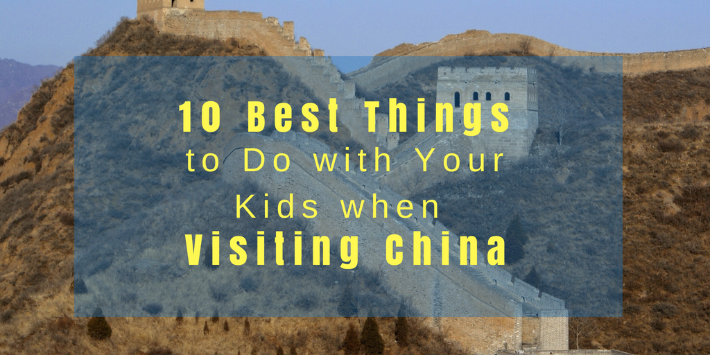 10 Best Things to Do with Your Kids when Visiting China