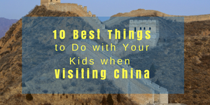 10 Best Things to Do with Your Kids when Visiting China