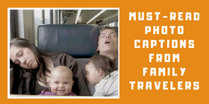 When the Going Gets Tough - Must-Read Photo Captions from Family Travelers