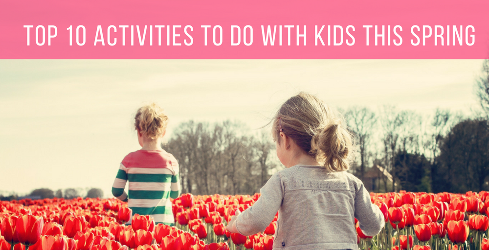 Top 10 Activities to Do with Kids this Spring